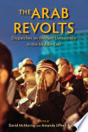 The Arab revolts : dispatches on militant democracy in the Middle East / edited by David McMurray and Amanda Ufheil-Somers.