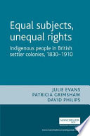 Equal subjects, unequal rights : indigenous peoples in British settler colonies, 1830-1910 /