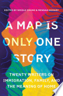 A map is only one story : twenty writers on immigration, family, and the meaning of home /