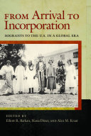 From arrival to incorporation : migrants to the U.S. in a global era  /