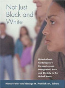 Not just black and white : historical and contemporary perspectives on immigration, race, and ethnicity in the United States /