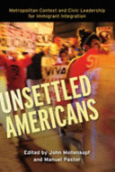 Unsettled Americans : metropolitan context and civic leadership for immigrant integration /