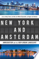 New York and Amsterdam : immigration and the new urban landscape / edited by Nancy Foner, Jan Rath, Jan Willem Duyvendak, and Rogier van Reekum.