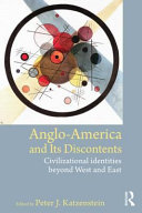 Anglo-America and its discontents : civilizational identities beyond West and East / edited by Peter J. Katzenstein.