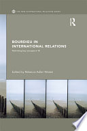 Bourdieu in international relations : rethinking key concepts in IR / edited by Rebecca Adler-Nissen.