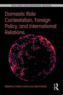 Domestic role contestation, foreign policy, and international relations / edited by Cristian Cantir and Juliet Kaarbo.