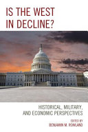 Is the West in decline? : historical, military, and economic perspectives / edited by Benjamin M. Rowland.