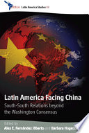 Latin America facing China : South-South relations beyond the Washington consensus / edited by Alex E. Fernández Jilberto & Barbara Hogenboom.