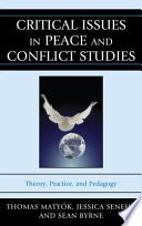 Critical issues in peace and conflict studies : theory, practice, and pedagogy / edited by Thomas Matyók, Jessica Senehi, and Sean Byrne.