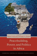 Peacebuilding, power, and politics in Africa / edited by Devon Curtis and Gwinyayi A. Dzinesa ; foreword by Adekeye Adebajo.