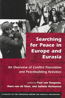 Searching for peace in Europe and Eurasia : an overview of conflict prevention and peacebuilding activities / edited by Paul van Tongeren, Hans van de Veen, and Juliette Verhoeven.