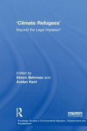 "Climate refugees" : beyond the legal impasse? / edited by Simon Behrman and Avidan Kent.