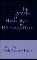 The Dynamics of human rights in U.S. foreign policy /