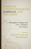 American constitutionalism, marriage, and the family : Obergefell v. Hodges and U.S. v. Windsor in context /