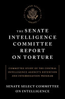 The Senate Intelligence Committee report on torture : committee study of the Central Intelligence Agency's Detention and Interrogation Program /