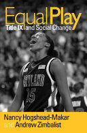 Equal play : Title IX and social change / edited by Nancy Hogshead-Makar and Andrew Zimbalist.