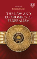 The law and economics of federalism / edited by Jonathan Klick, University of Pennsylvania Law School, USA.