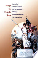 Foreign in a domestic sense : Puerto Rico, American expansion, and the Constitution /