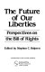 The Future of our liberties : perspectives on the Bill of Rights / edited by Stephen C. Halpern.