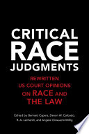 Critical race judgments : rewritten U.S. court opinions on race and the law / edited by Bennett Capers (Fordham Law School), Devon Carbado (UCLA School of Law), Robin A. Lenhardt (Georgetown Law School), Angela Onwuachi-Willig (Boston University School of Law).