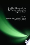 Franklin D. Roosevelt and the transformation of the Supreme Court / Stephen K. Shaw, William D. Pederson, and Frank J. Williams, editors.