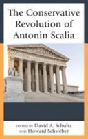 The conservative revolution of Antonin Scalia / edited by David A. Schultz and Howard Schweber.