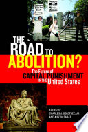 The road to abolition? : the future of capital punishment in the United States / edited by Charles J. Ogletree, Jr., and Austin Sarat.
