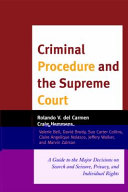 Criminal procedure and the Supreme Court : a guide to the major decisions on search and seizure, privacy, and individual rights / edited by Rolando V. del Carmen and Craig Hemmens ; contributing authors, Valerie Bell [and others].