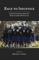 Race to injustice : lessons learned from the Duke lacrosse rape case /