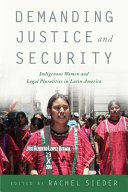 Demanding justice and security : indigenous women and legal pluralities in Latin America / edited by Rachel Sieder.