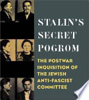 Stalin's secret pogrom : the postwar inquisition of the Jewish Anti-Fascist Committee /