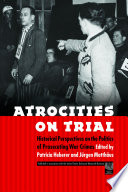 Atrocities on trial : historical perspectives on the politics of prosecuting war crimes /