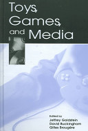 Toys, games, and media / edited by Jeffrey Goldstein, David Buckingham, Gilles Brougere.