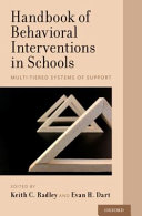 Handbook of behavioral interventions in schools : multi-tiered systems of support / edited by Keith C. Radley and Evan H. Dart.