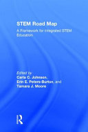 STEM road map : a framework for integrated STEM education / edited by Carla C. Johnson, Erin E. Peters-Burton & Tamara J. Moore.