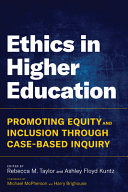 Ethics in higher education : promoting equity and inclusion through case-based inquiry / edited by Rebecca M. Taylor and Ashley Floyd Kuntz.