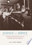 Science as service : establishing and reformulating land-grant universities, 1865-1930 /