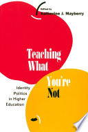 Teaching what you're not : identity politics in higher education /