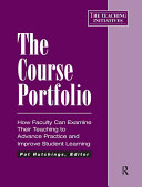 The course portfolio : how faculty can examine their teaching to advance practice and improve student learning /