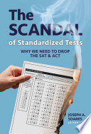 The scandal of standardized tests : why we need to drop the SAT and ACT /