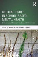 Critical issues in school-based mental health : evidence-based research, practice, and interventions / edited by Melissa K. Holt and Amie E. Grills.