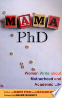 Mama, PhD : women write about motherhood and academic life /