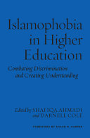 Islamophobia in higher education : combating discrimination and creating understanding / edited by Shafiqa Ahmadi and Darnell Cole ; foreword by Shaun R. Harper.