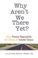 Why aren't we there yet? : taking personal responsibility for creating an inclusive campus / edited by Jan Arminio, Vasti Torres, and Raechele L. Pope.