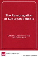 The resegregation of suburban schools : a hidden crisis in American education /