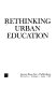 Rethinking urban education / Herbert J. Walberg [and] Andrew T. Kopan, editors.