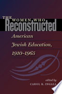 The women who reconstructed American Jewish education, 1910-1965 /