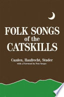 Folk songs of the Catskills / edited and annotated, with a study of tune formation and relationships, by Norman Cazden, Herbert Haufrecht, Norman Studer.