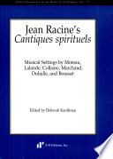 Jean Racine's Cantiques spirituels : musical settings by Moreau, Lalande, Collasse, Marchand, Duhalle, and Bousset / edited by Deborah Kauffman.