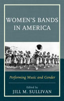 Women's bands in America : performing music and gender / edited by Jill M. Sullivan.